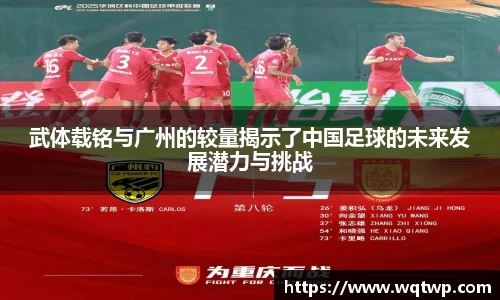 武体载铭与广州的较量揭示了中国足球的未来发展潜力与挑战